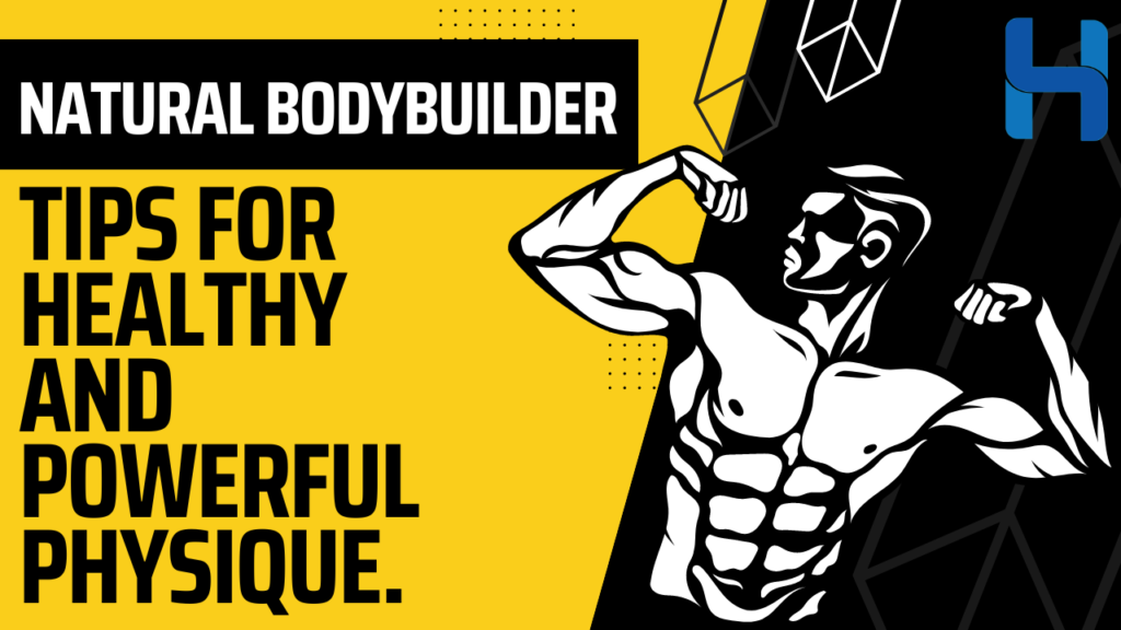 Natural Bodybuilders: 7 Tips for Healthy and Powerful Physique.
